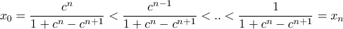 \displaystyle{{x_0} = \frac{{{c^n}}}{{1 + {c^n} - {c^{n + 1}}}} < \frac{{{c^{n - 1}}}}{{1 + {c^n} - {c^{n + 1}}}} < .. < \frac{1}{{1 + {c^n} - {c^{n + 1}}}} = {x_n}}