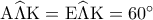 {\rm A}\widehat \Lambda {\rm K} = {\rm E}\widehat \Lambda {\rm K} = {60^ \circ }