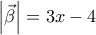 \left | \vec{\beta} \right | = 3x-4