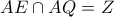AE \cap AQ=Z