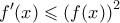\displaystyle{\displaystyle  
f^{\prime} (x) \leqslant \left( {f(x)} \right)^2  
}