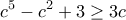 \displaystyle{c^{5}-c^{2}+3\geq 3c}