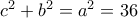 c^2+b^2=a^2=36