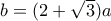 b=(2+\sqrt{3})a