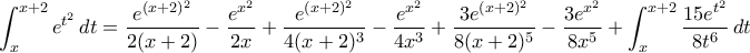 \displaystyle{\int_{x}^{x+2}e^{t^2}\,dt=\frac{e^{(x+2)^2}}{2(x+2)}-\frac{e^{x^2}}{2x}+\frac{e^{(x+2)^2}}{4(x+2)^3}-\frac{e^{x^2}}{4x^3}+\frac{3e^{(x+2)^2}}{8(x+2)^5}-\frac{3e^{x^2}}{8x^5}+\int_{x}^{x+2}\frac{15e^{t^2}}{8t^6}\,dt}