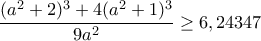 \dfrac{(a^2+2)^3+4(a^2+1)^3}{9a^2}\geq 6,24347