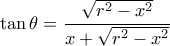 \displaystyle \tan \theta  = \frac{{\sqrt {{r^2} - {x^2}} }}{{x + \sqrt {{r^2} - {x^2}} }}