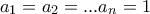 a_1=a_2=...a_n=1