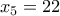 x_5 = 22