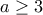 a \geq 3