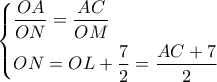 \left\{ \begin{gathered} 
  \dfrac{{OA}}{{ON}} = \dfrac{{AC}}{{OM}} \hfill \\ 
  ON = OL + \dfrac{7}{2} = \dfrac{{AC + 7}}{2} \hfill \\  
\end{gathered}  \right.