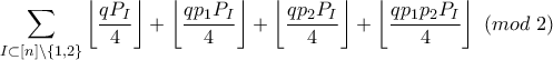 \displaystyle\sum_{I\subset[n]\backslash\{1,2\}}\left\lfloor{\frac{qP_I}{4}}\right\rfloor+\left\lfloor{\frac{qp_1P_I}{4}}\right\rfloor+\left\lfloor{\frac{qp_2P_I}{4}}\right\rfloor+\left\lfloor{\frac{qp_1p_2P_I}{4}}\right\rfloor \ (mod\ 2)