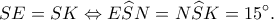 \displaystyle SE = SK \Leftrightarrow E\widehat SN = N\widehat SK = 15^\circ. 