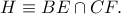 H\equiv BE\cap CF.