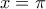 x= \pi