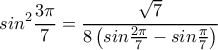  \displaystyle si{n^2}\frac{{3\pi }}{7} = \frac{{\sqrt 7 }}{{8\left( {sin\frac{{2\pi }}{7} - sin\frac{\pi }{7}} \right)}}