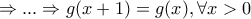 \Rightarrow ...\Rightarrow g(x+1)=g(x), \forall x>0