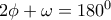 2\phi+\omega=180^0