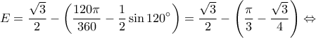\displaystyle E = \frac{{\sqrt 3 }}{2} - \left( {\frac{{120\pi }}{{360}} - \frac{1}{2}\sin 120^\circ } \right) = \frac{{\sqrt 3 }}{2} - \left( {\frac{\pi }{3} - \frac{{\sqrt 3 }}{4}} \right) \Leftrightarrow 