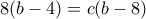 \displaystyle{8(b-4)=c(b-8)}