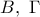 \displaystyle{B ,\text{ }\Gamma  }