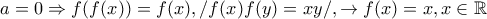 \displaystyle{a=0\Rightarrow f(f(x))=f(x), / f(x)f(y)=xy /,\rightarrow f(x)=x,x\in \mathbb R}