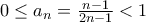 0 \le a_{n}=\frac{n-1}{2n-1}< 1