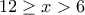 12  \geq x > 6