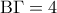 {\rm B}\Gamma  = 4