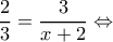 \displaystyle \frac{2}{3} = \frac{3}{{x + 2}} \Leftrightarrow 