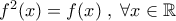 f^2(x)=f(x)\;,\;\forall x\in\Bbb{R}