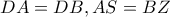 DA=DB, AS=BZ