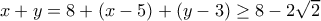  x+y= 8+(x-5)+(y-3) \ge 8 -2\sqrt 2 