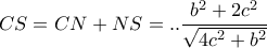 CS=CN+NS=..\dfrac{b^2+2c^2}{ \sqrt{4c^2+b^2} } 
