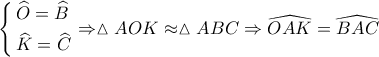 \left\{ \begin{gathered} 
  \widehat O = \widehat B \hfill \\ 
  \widehat K = \widehat C \hfill \\  
\end{gathered}  \right. \Rightarrow \vartriangle AOK \approx \vartriangle ABC \Rightarrow \widehat {OAK} = \widehat {BAC}