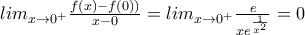 lim_{x\rightarrow0^{+}}\frac{f(x)-f(0))}{x-0}=lim_{x\rightarrow0^{+}}\frac{e}{xe^{\frac{1}{x^2}}}=0