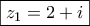 \boxed{z_1=2+i}