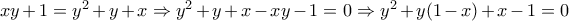 xy+1=y^2+y+x\Rightarrow y^2+y+x-xy-1=0 \Rightarrow y^2+y(1-x)+x-1=0