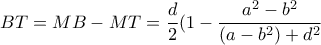 BT=MB-MT= \dfrac{d}{2} (1- \dfrac{a^2-b^2}{(a-b^2)+d^2} BT=MB-MT= \dfrac{d}{2} (1- \dfrac{a^2-b^2}{(a-b^2)+d^2}