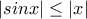 \displaystyle{|sinx|\leq |x|}