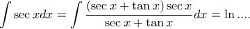 \displaystyle{\int \sec x dx  = \int \frac {(\sec x + \tan x)\sec x}{\sec x + \tan x} dx = \ln ....}