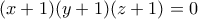 \displaystyle{(x+1)(y+1)(z+1)=0}