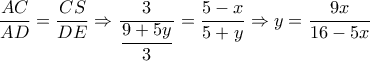 \dfrac{AC}{AD}= \dfrac{CS}{DE} \Rightarrow  \dfrac{3}{ \dfrac{9+5y}{3} }= \dfrac{5-x}{5+y} \Rightarrow y= \dfrac{9x}{16-5x}
