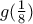 g ( \frac {1}{8})