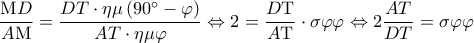 \displaystyle \frac{{{\rm M}D}}{{A{\rm M}}} = \frac{{DT \cdot \eta \mu \left( {90^\circ  - \varphi } \right)}}{{AT \cdot \eta \mu \varphi }} \Leftrightarrow 2 = \frac{{D{\rm T}}}{{A{\rm T}}} \cdot \sigma \varphi \varphi  \Leftrightarrow 2\frac{{AT}}{{DT}} = \sigma \varphi \varphi