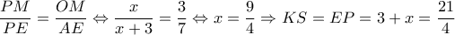 \displaystyle \frac{{PM}}{{PE}} = \frac{{OM}}{{AE}} \Leftrightarrow \frac{x}{{x + 3}} = \frac{3}{7} \Leftrightarrow x = \frac{{9}}{4} \Rightarrow KS =EP=3+x= \frac{{21}}{4}