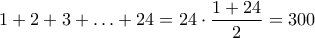 1+2+3+\ldots +24 = 24 \cdot \dfrac{1+24}{2} = 300
