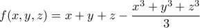 f(x,y,z) = \displaystyle x + y + z - \frac{x^3 + y^3 + z^3}{3}