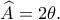\widehat A=2\theta.