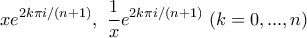 \displaystyle x e^{2k \pi i / (n+1)}, \ \frac{1}{x} e^{2k \pi i / (n+1)} \ (k = 0, ..., n)